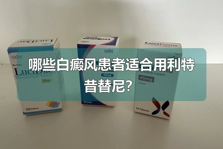 哪些白癜风患者适合用利特昔替尼?